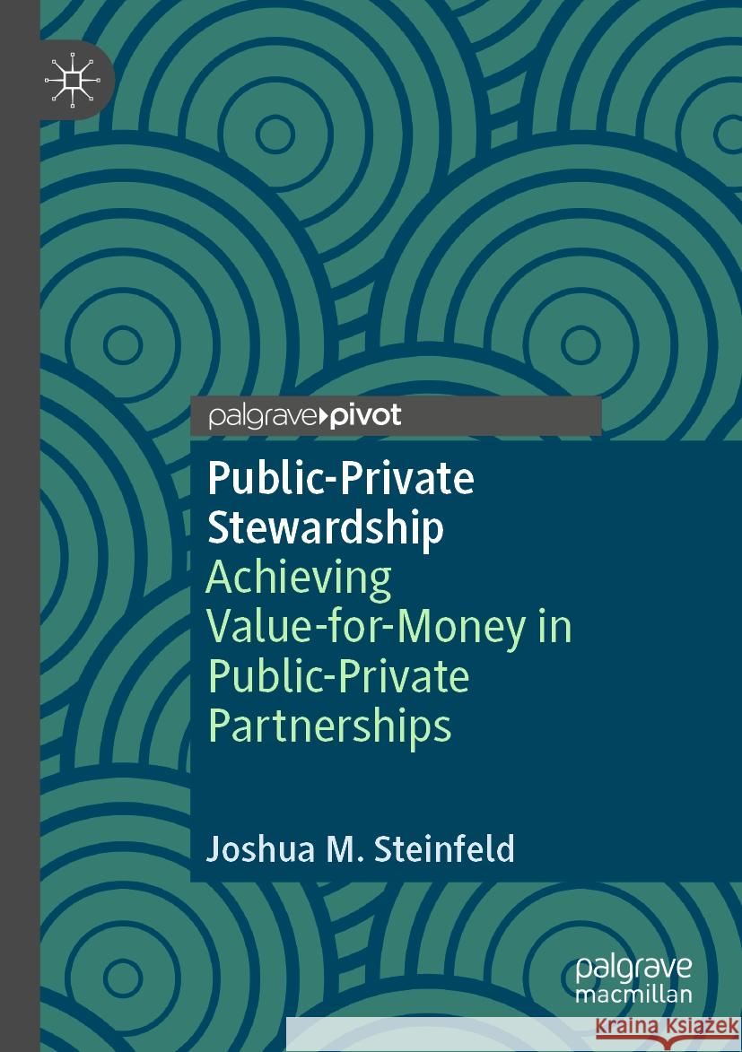 Public-Private Stewardship: Achieving Value-For-Money in Public-Private Partnerships Joshua M. Steinfeld 9783031171338 Palgrave MacMillan