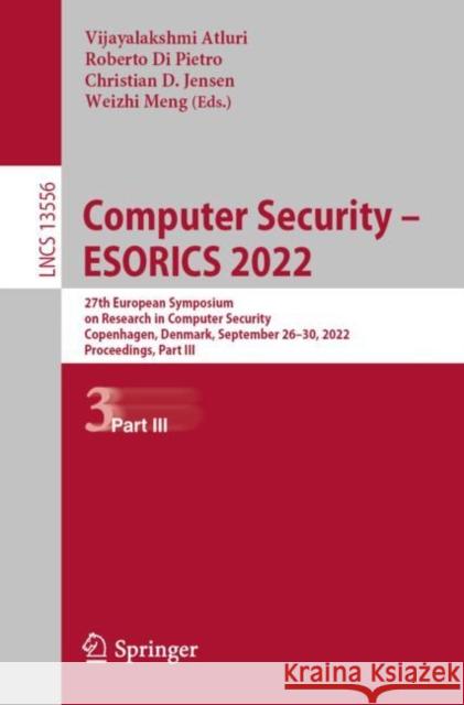Computer Security - ESORICS 2022: 27th European Symposium on Research in Computer Security, Copenhagen, Denmark, September 26-30, 2022, Proceedings, P Atluri, Vijayalakshmi 9783031171420 Springer International Publishing AG