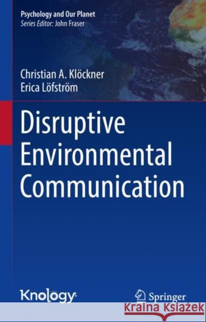 Disruptive Environmental Communication Christian A. Kl?ckner Erika L?fstr?m 9783031171642 Springer