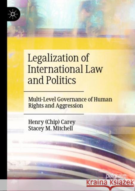 Legalization of International Law and Politics: Multi-Level Governance of Human Rights and Aggression Carey                                    Stacey M. Mitchell 9783031171680 Palgrave MacMillan