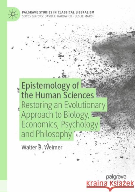 Epistemology of the Human Sciences: Restoring an Evolutionary Approach to Biology, Economics, Psychology and Philosophy Walter B. Weimer 9783031171727