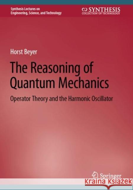 The Reasoning of Quantum Mechanics: Operator Theory and the Harmonic Oscillator Horst Beyer 9783031171765 Springer