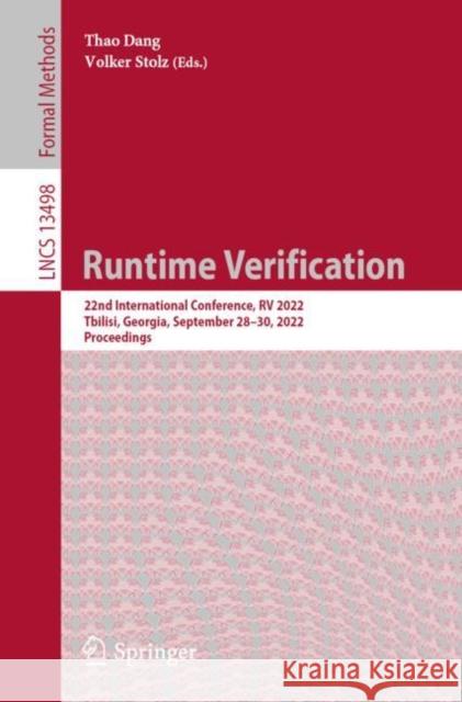 Runtime Verification: 22nd International Conference, RV 2022, Tbilisi, Georgia, September 28-30, 2022, Proceedings Thao Dang Volker Stolz  9783031171956 Springer International Publishing AG