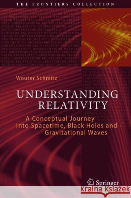 Understanding Relativity: A Conceptual Journey Into Spacetime, Black Holes and Gravitational Waves Wouter Schmitz 9783031172182 Springer