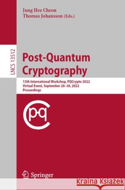 Post-Quantum Cryptography: 13th International Workshop, Pqcrypto 2022, Virtual Event, September 28-30, 2022, Proceedings Cheon, Jung Hee 9783031172335 Springer International Publishing AG