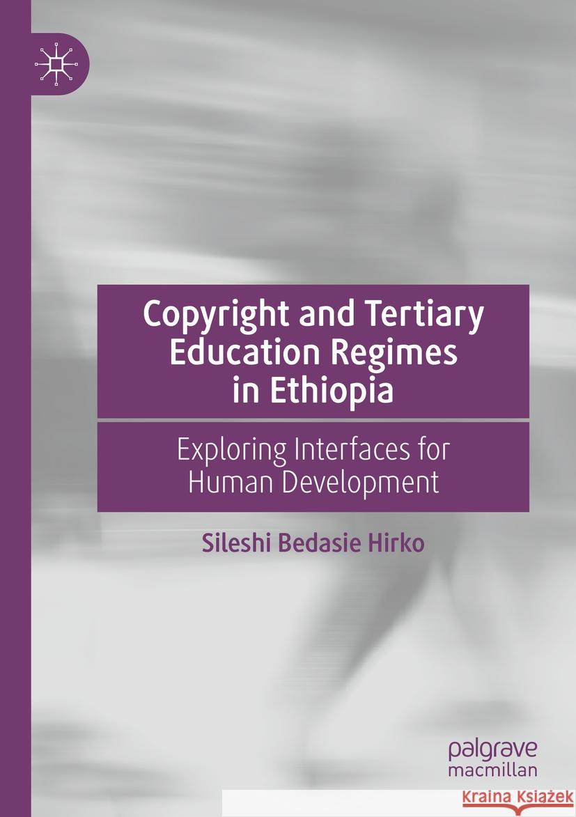 Copyright and Tertiary Education Regimes in Ethiopia: Exploring Interfaces for Human Development Sileshi Bedasie Hirko 9783031172397 Palgrave MacMillan