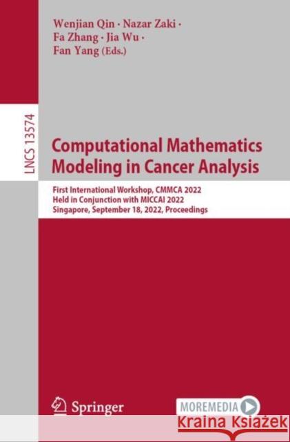 Computational Mathematics Modeling in Cancer Analysis: First International Workshop, Cmmca 2022, Held in Conjunction with Miccai 2022, Singapore, Sept Qin, Wenjian 9783031172656