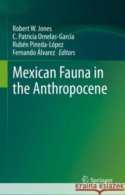 Mexican Fauna in the Anthropocene Fernando ?lvarez Robert W. Jones C. Patricia Ornelas-Garc?a 9783031172762