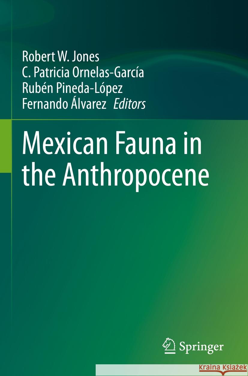 Mexican Fauna in the Anthropocene Robert W. Jones C. Patricia Ornelas-Garc?a Rub?n Pineda-L?pez 9783031172793 Springer