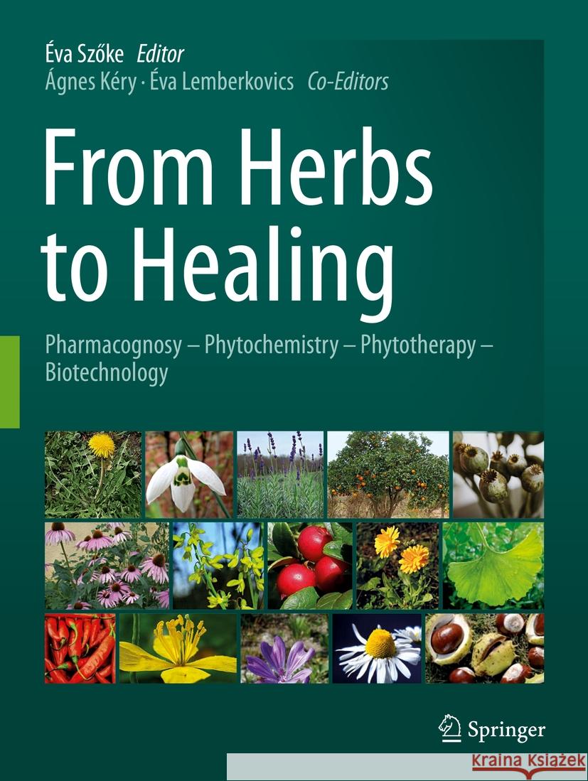 From Herbs to Healing: Pharmacognosy - Phytochemistry - Phytotherapy - Biotechnology ?va Sz?ke ?gnes K?ry ?va Lemberkovics 9783031173035 Springer