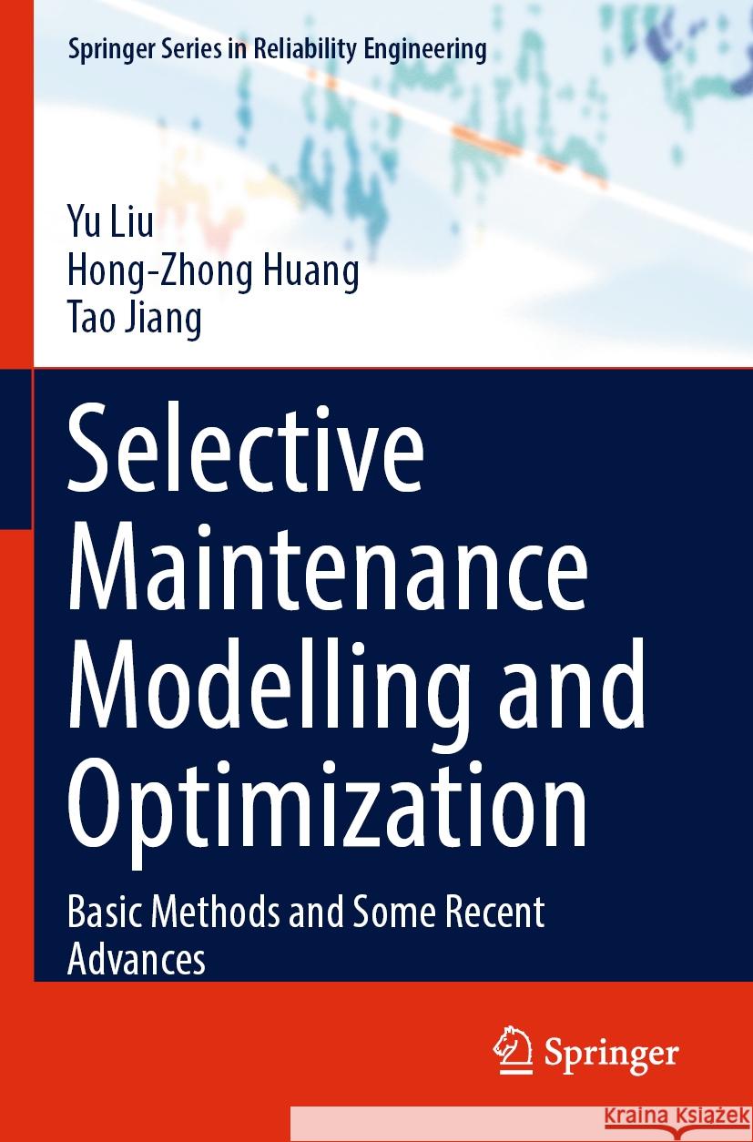 Selective Maintenance Modelling and Optimization: Basic Methods and Some Recent Advances Yu Liu Hong-Zhong Huang Tao Jiang 9783031173257 Springer