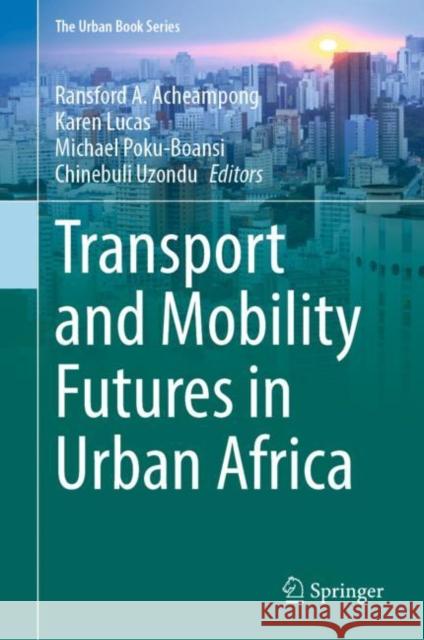 Transport and Mobility Futures in Urban Africa Ransford A. Acheampong Karen Lucas Michael Poku-Boansi 9783031173264 Springer