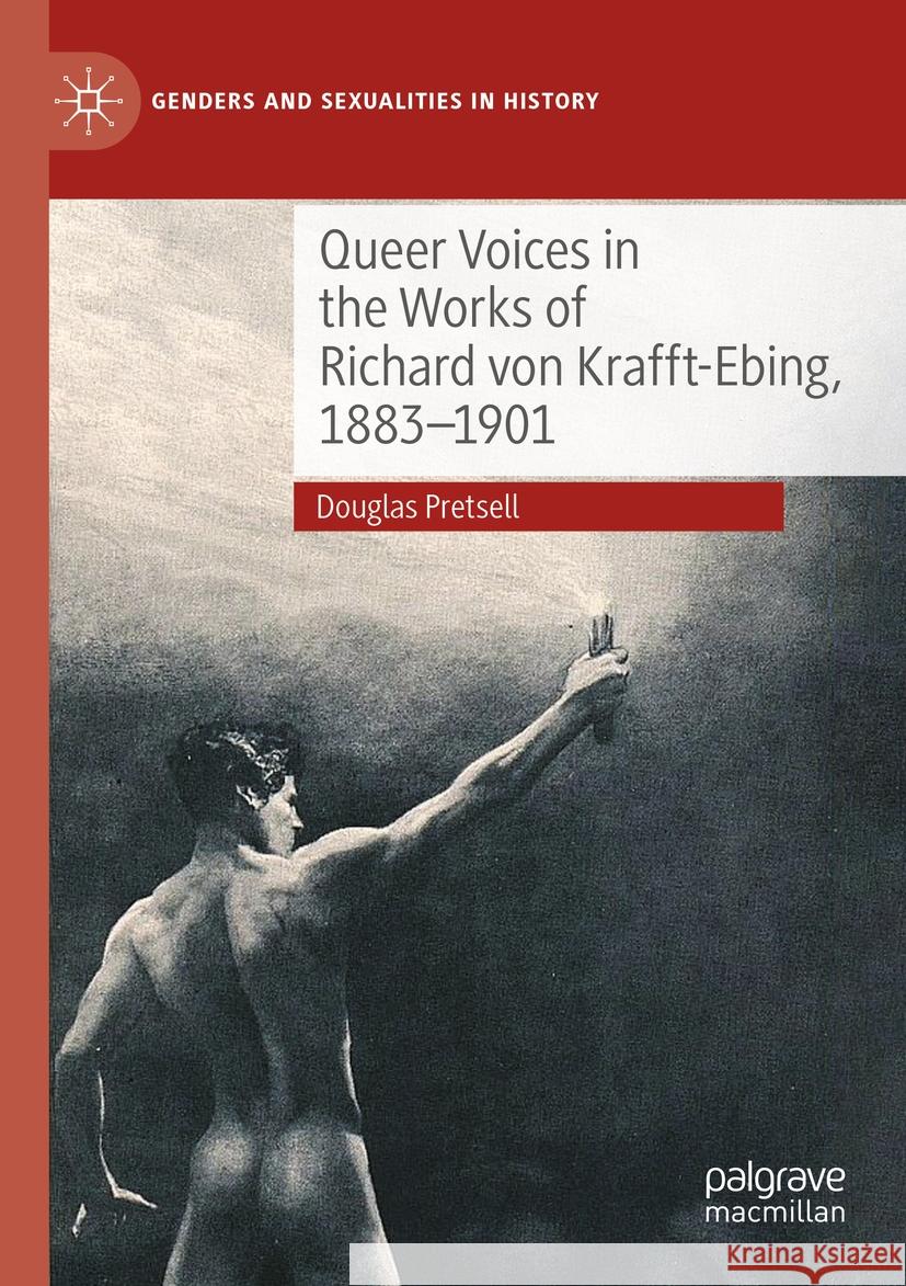 Queer Voices in the Works of Richard Von Krafft-Ebing, 1883-1901 Douglas Pretsell 9783031173332 Palgrave MacMillan