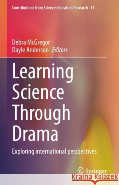 Learning Science Through Drama: Exploring international perspectives Debra McGregor Dayle Anderson 9783031173493 Springer