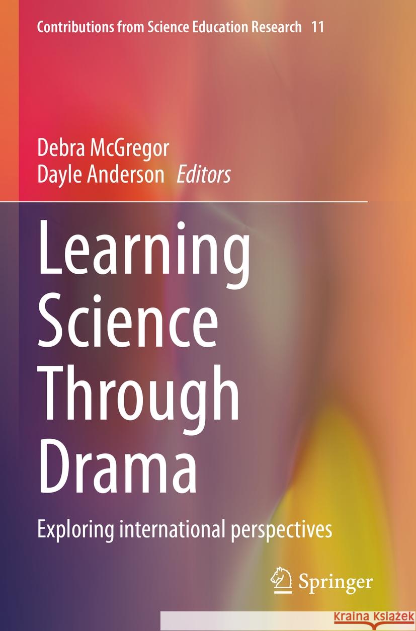 Learning Science Through Drama: Exploring International Perspectives Debra McGregor Dayle Anderson 9783031173523 Springer