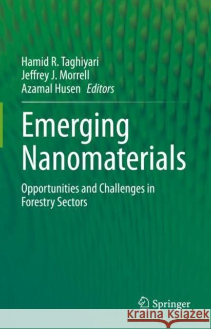 Emerging Nanomaterials: Opportunities and Challenges in Forestry Sectors Hamid R. Taghiyari Jeffrey J. Morrell Azamal Husen 9783031173776