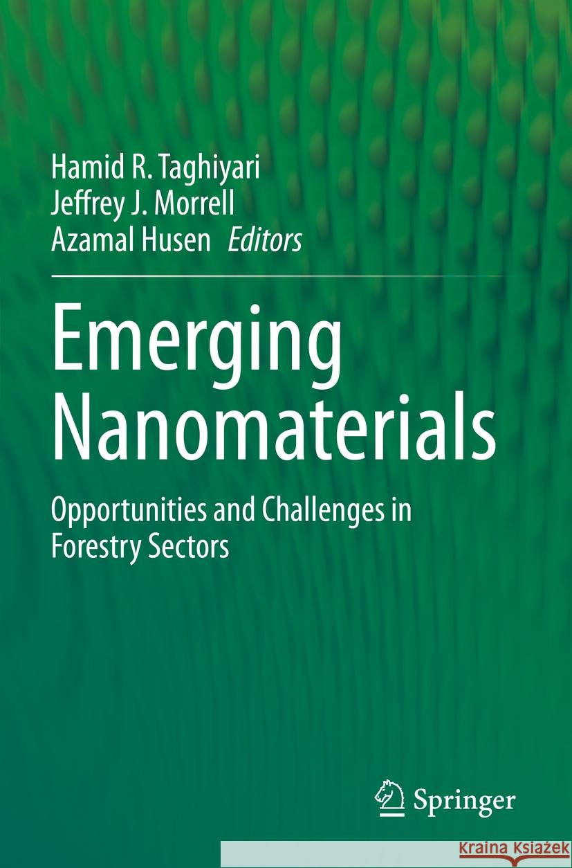 Emerging Nanomaterials: Opportunities and Challenges in Forestry Sectors Hamid R. Taghiyari Jeffrey J. Morrell Azamal Husen 9783031173806