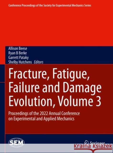 Fracture, Fatigue, Failure and Damage Evolution, Volume 3: Proceedings of the 2022 Annual Conference on Experimental and Applied Mechanics Allison Beese Ryan B. Berke Garrett Pataky 9783031174667