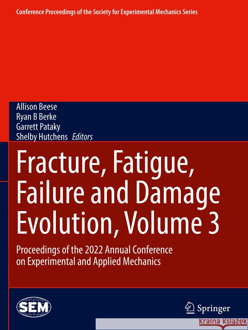 Fracture, Fatigue, Failure and Damage Evolution, Volume 3: Proceedings of the 2022 Annual Conference on Experimental and Applied Mechanics Allison Beese Ryan B. Berke Garrett Pataky 9783031174698 Springer