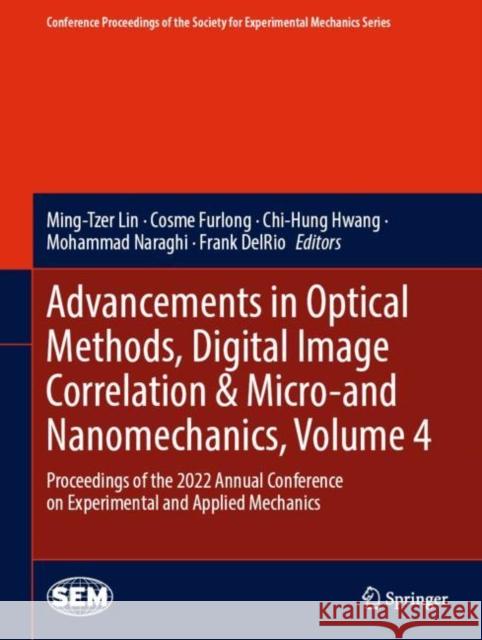Advancements in Optical Methods, Digital Image Correlation & Micro-and Nanomechanics, Volume 4: Proceedings of the 2022 Annual Conference on Experimental and Applied Mechanics Ming-Tzer Lin Cosme Furlong Chi-Hung Hwang 9783031174704 Springer