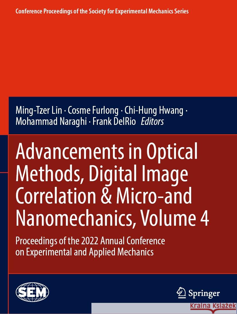 Advancements in Optical Methods, Digital Image Correlation & Micro-And Nanomechanics, Volume 4: Proceedings of the 2022 Annual Conference on Experimen Ming-Tzer Lin Cosme Furlong Chi-Hung Hwang 9783031174735 Springer