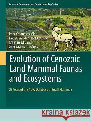 Evolution of Cenozoic Land Mammal Faunas and Ecosystems: 25 Years of the NOW Database of Fossil Mammals Isaac Casanovas-Vilar Lars W. Va Christine M. Janis 9783031174902 Springer