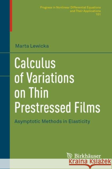 Calculus of Variations on Thin Prestressed Films: Asymptotic Methods in Elasticity Marta Lewicka 9783031174940 Birkhauser