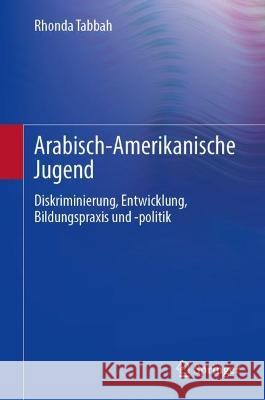 Arabisch-Amerikanische Jugend: Diskriminierung, Entwicklung, Bildungspraxis und -politik Rhonda Tabbah 9783031175206 Springer