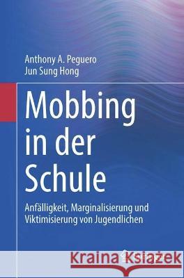 Mobbing in Der Schule: Anfälligkeit, Marginalisierung Und Viktimisierung Von Jugendlichen Peguero, Anthony A. 9783031175268