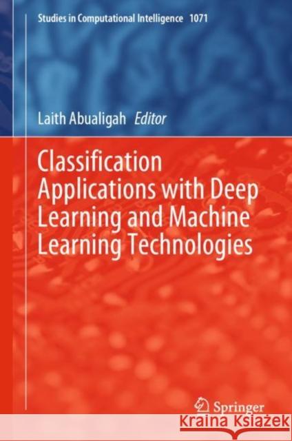 Classification Applications with Deep Learning and Machine Learning Technologies Laith Abualigah 9783031175756 Springer