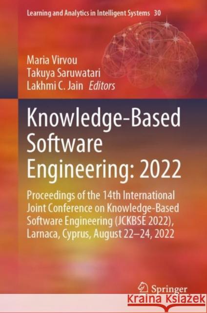 Knowledge-Based Software Engineering: 2022: Proceedings of the 14th International Joint Conference on Knowledge-Based Software Engineering (JCKBSE 2022), Larnaca, Cyprus, August 22-24, 2022 Maria Virvou Takuya Saruwatari Lakhmi C. Jain 9783031175824