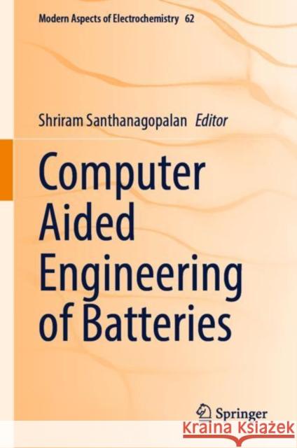 Computer Aided Engineering of Batteries Shriram Santhanagopalan 9783031176067 Springer
