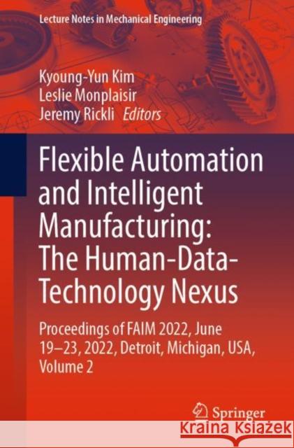 Flexible Automation and Intelligent Manufacturing: The Human-Data-Technology Nexus: Proceedings of FAIM 2022, June 19–23, 2022, Detroit, Michigan, USA, Volume 2 Kyoung-Yun Kim Leslie Monplaisir Jeremy Rickli 9783031176289 Springer