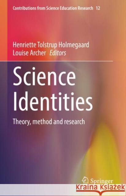 Science Identities: Theory, method and research Henriette T. Holmegaard Louise Archer 9783031176418 Springer