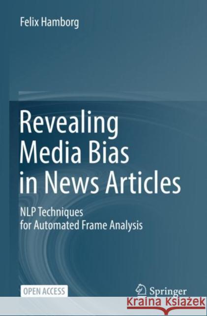 Revealing Media Bias in News Articles: NLP Techniques for Automated Frame Analysis Felix Hamborg 9783031176951 Springer