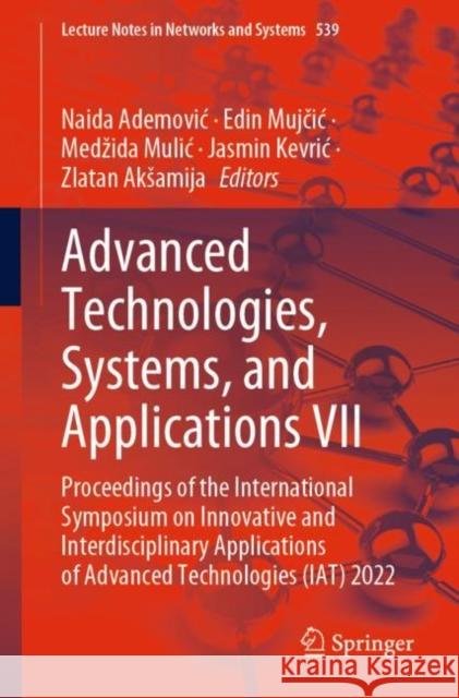 Advanced Technologies, Systems, and Applications VII: Proceedings of the International Symposium on Innovative and Interdisciplinary Applications of A Ademovic, Naida 9783031176968 Springer International Publishing AG