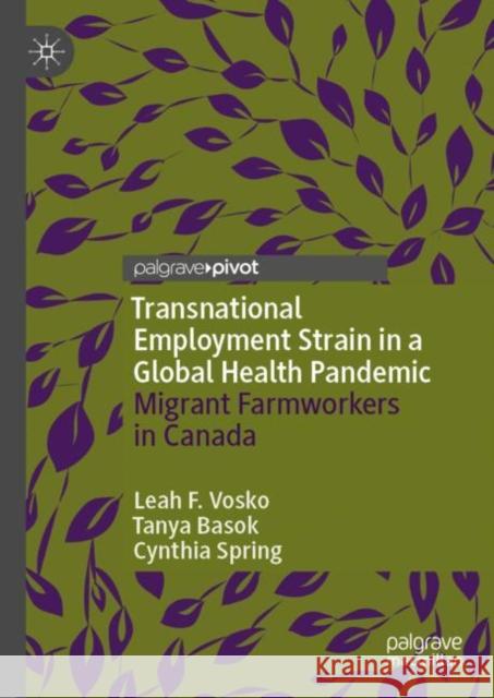 Transnational Employment Strain in a Global Health Pandemic: Migrant Farmworkers in Canada Leah F. Vosko Tanya Basok Cynthia Spring 9783031177033 Palgrave MacMillan