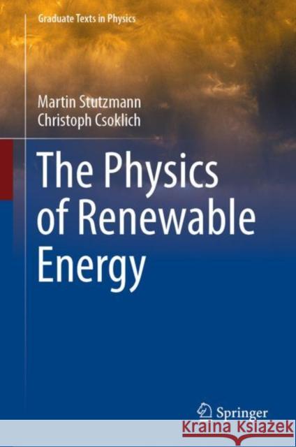 The Physics of Renewable Energy Martin Stutzmann Christoph Csoklich 9783031177231 Springer