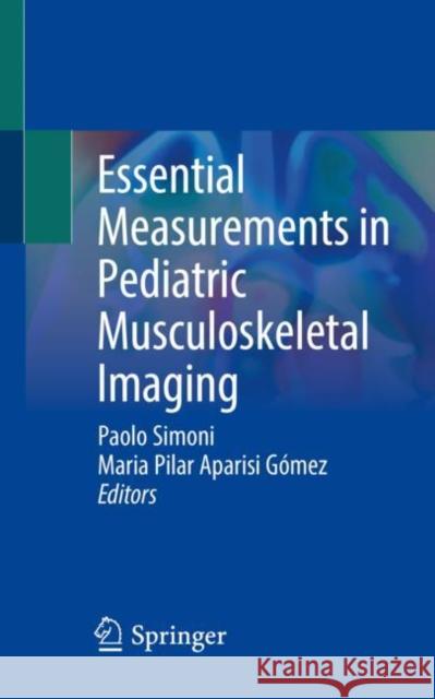 Essential Measurements in Pediatric Musculoskeletal Imaging Paolo Simoni Maria Pilar Aparis 9783031177347 Springer