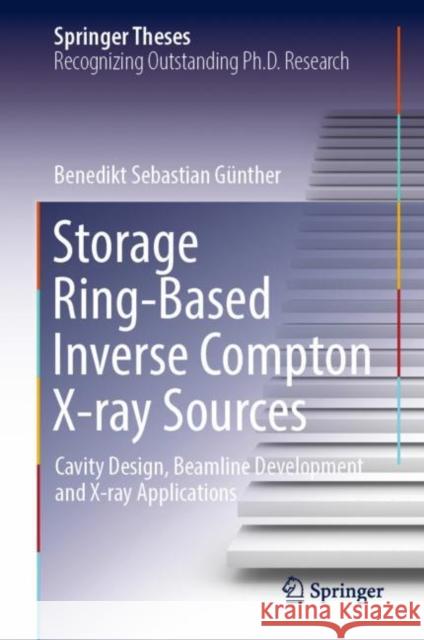 Storage Ring-Based Inverse Compton X-ray Sources: Cavity Design, Beamline Development and X-ray Applications Benedikt Sebastian G?nther 9783031177415 Springer