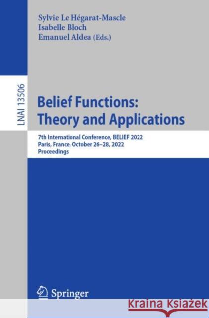 Belief Functions: Theory and Applications: 7th International Conference, BELIEF 2022, Paris, France, October 26–28, 2022, Proceedings Sylvie L Isabelle Bloch Emanuel Aldea 9783031178009