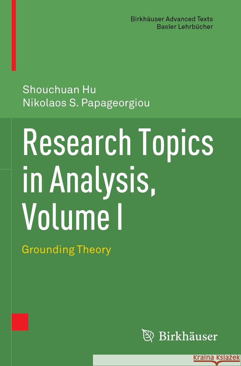 Research Topics in Analysis, Volume I: Grounding Theory Shouchuan Hu Nikolaos S. Papageorgiou 9783031178399 Birkhauser