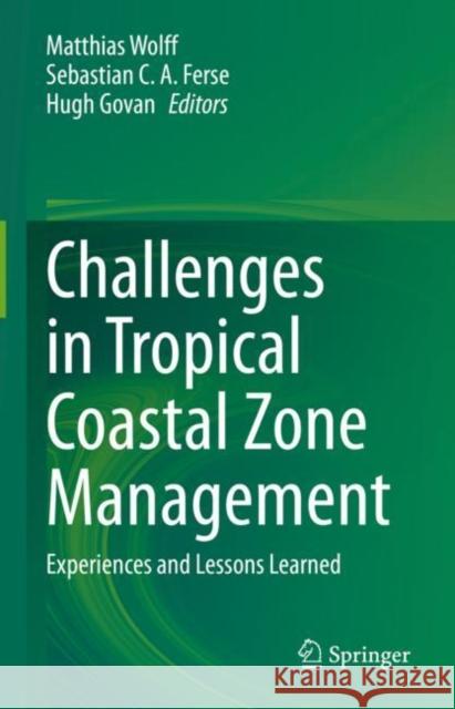 Challenges in Tropical Coastal Zone Management: Experiences and Lessons Learned Matthias Wolff Sebastian C. a. Ferse Hugh Govan 9783031178788 Springer