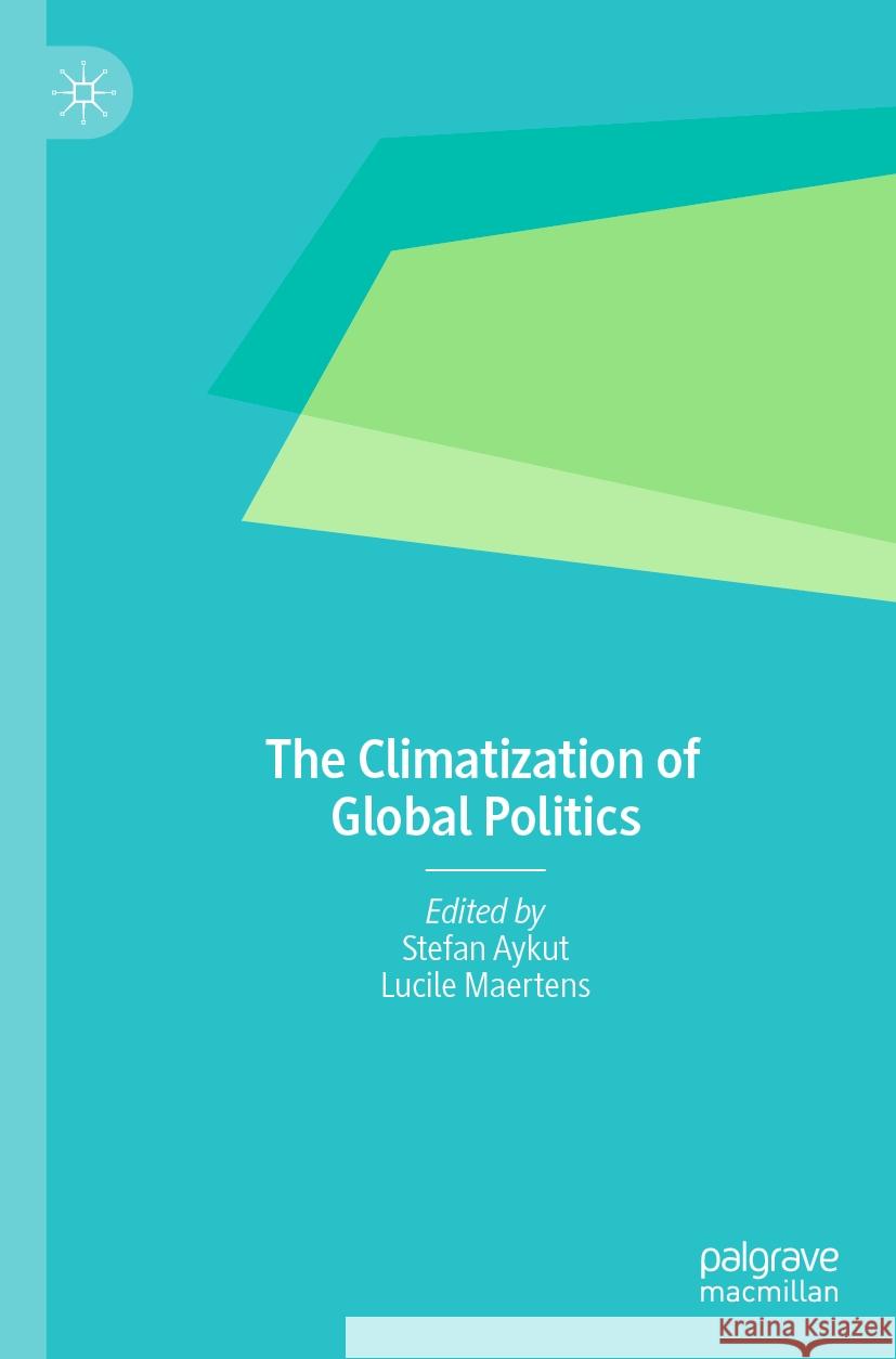 The Climatization of Global Politics Stefan Aykut Lucile Maertens 9783031178979 Palgrave MacMillan