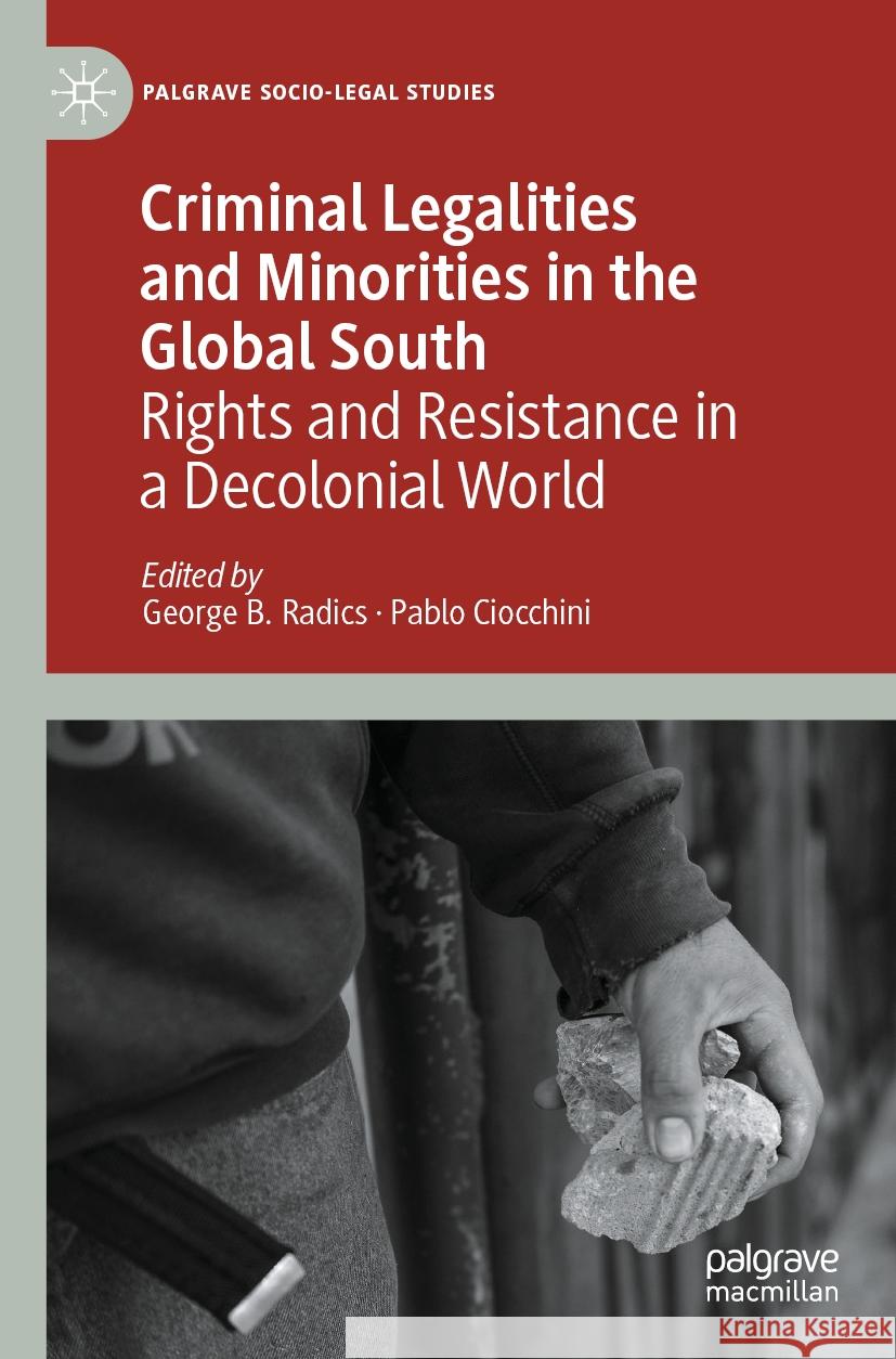 Criminal Legalities and Minorities in the Global South: Rights and Resistance in a Decolonial World George B. Radics Pablo Ciocchini 9783031179204 Palgrave MacMillan