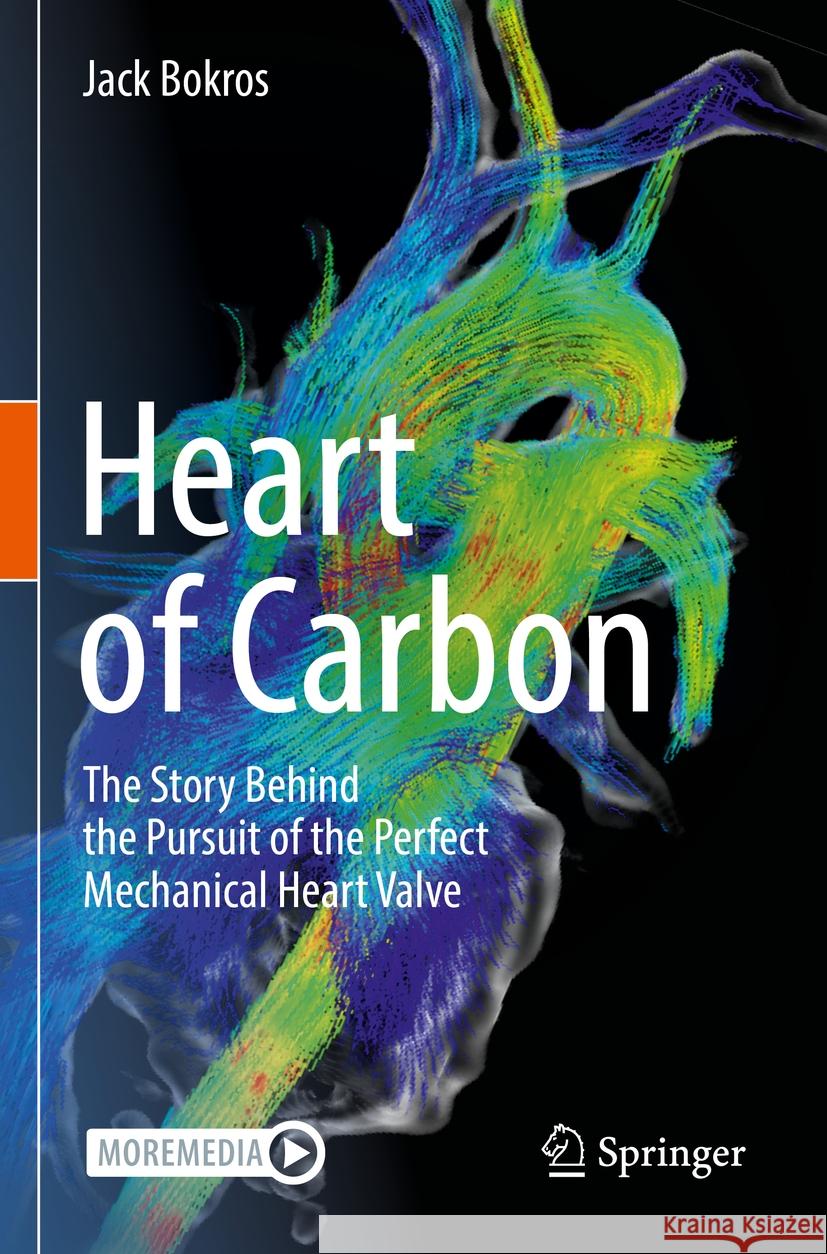 Heart of Carbon: The Story Behind the Pursuit of the Perfect Mechanical Heart Valve Jack Bokros 9783031179358 Springer