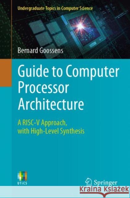 Guide to Computer Processor Architecture: A Risc-V Approach, with High-Level Synthesis Goossens, Bernard 9783031180224