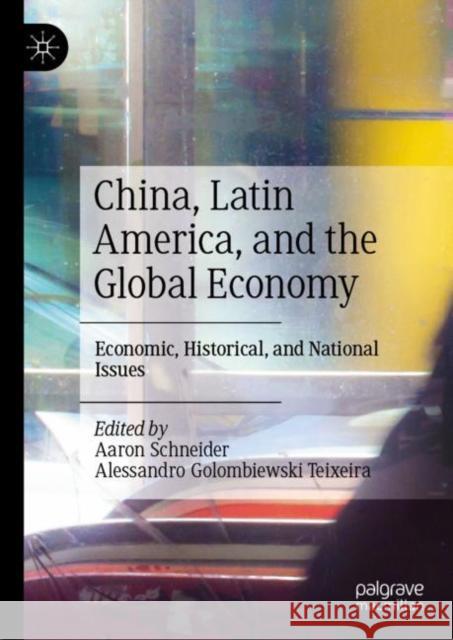 China, Latin America, and the Global Economy: Economic, Historical, and National Issues Aaron Schneider Alessandro Golombiewski Teixeira 9783031180255