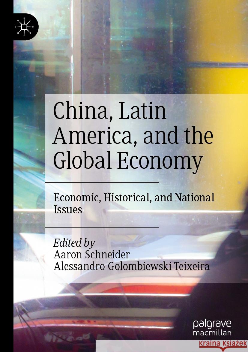China, Latin America, and the Global Economy: Economic, Historical, and National Issues Aaron Schneider Alessandro Golombiewski Teixeira 9783031180286 Palgrave MacMillan