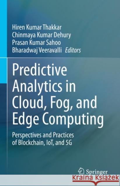 Predictive Analytics in Cloud, Fog, and Edge Computing: Perspectives and Practices of Blockchain, IoT, and 5G Hiren Kumar Thakkar Chinmaya Kumar Dehury Prasan Kumar Sahoo 9783031180330